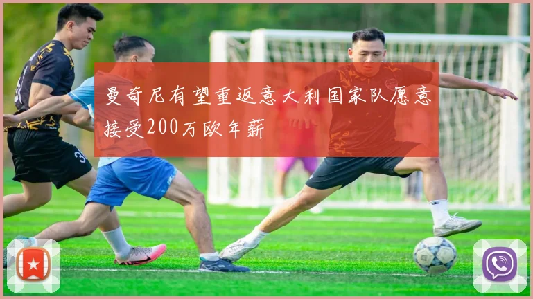 曼奇尼有望重返意大利国家队愿意接受200万欧年薪