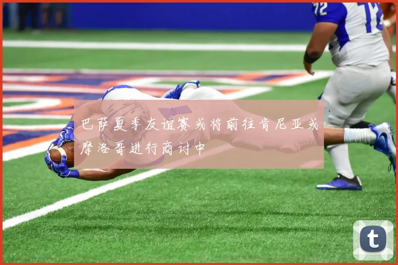 巴萨夏季友谊赛或将前往肯尼亚或摩洛哥进行商讨中