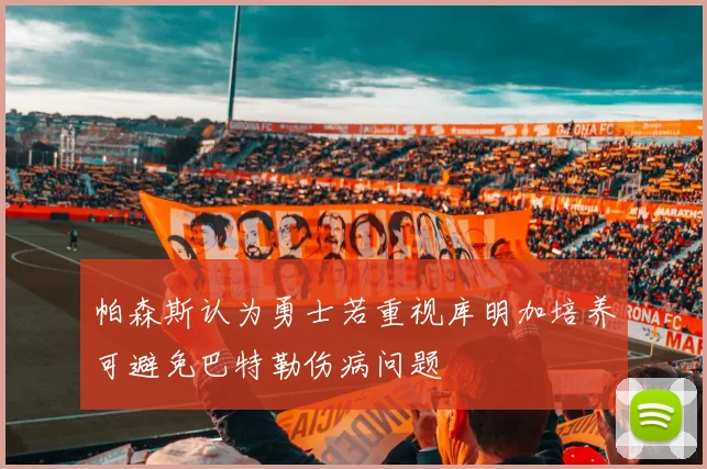 帕森斯认为勇士若重视库明加培养可避免巴特勒伤病问题